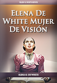 Elena De White: Mujer De Visión