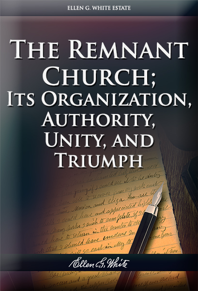The Remnant Church; Its Organization, Authority, Unity, and Triumph