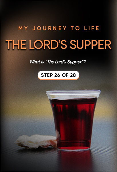 My Journey to Life, Step 26—The Lord’s Supper