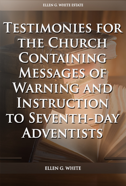 Testimonies for the Church Containing Messages of Warning and Instruction to Seventh-day Adventists