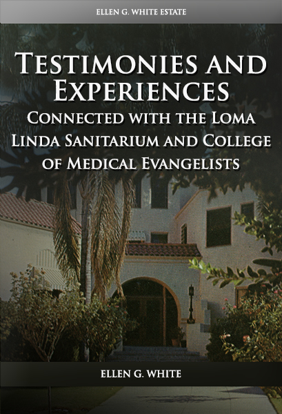 Testimonies and Experiences Connected with the Loma Linda Sanitarium and College of Medical Evangelists