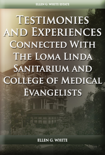Testimonies and Experiences Connected With The Loma Linda Sanitarium and College of Medical Evangelists