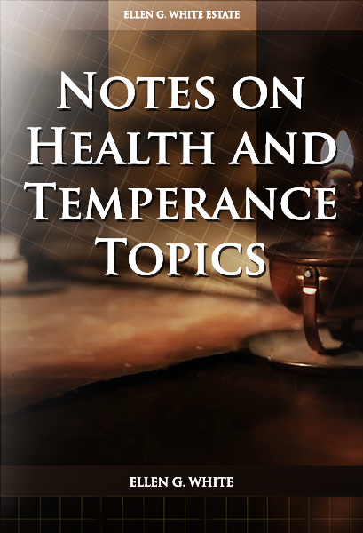 Notes on Health and Temperance Topics