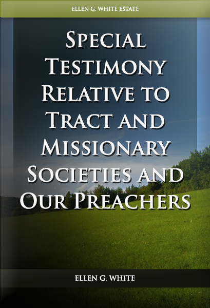 Special Testimony Relative to Tract and Missionary Societies and Our Preachers