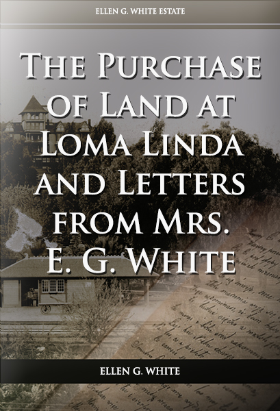 The Purchase of Land at Loma Linda and Letters from Mrs. E. G. White