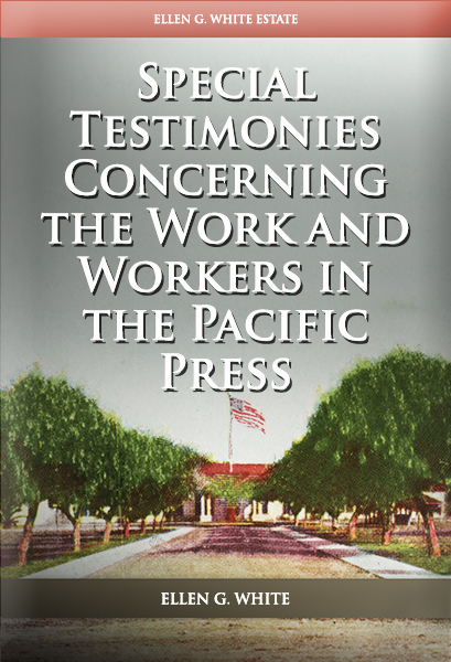 Special Testimonies Concerning the Work and Workers in the Pacific Press