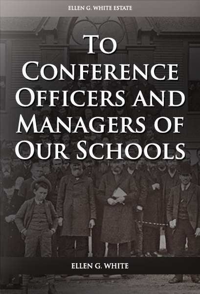 To Conference Officers and Managers of Our Schools