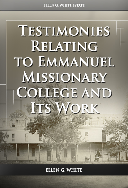 Testimonies Relating to Emmanuel Missionary College and Its Work