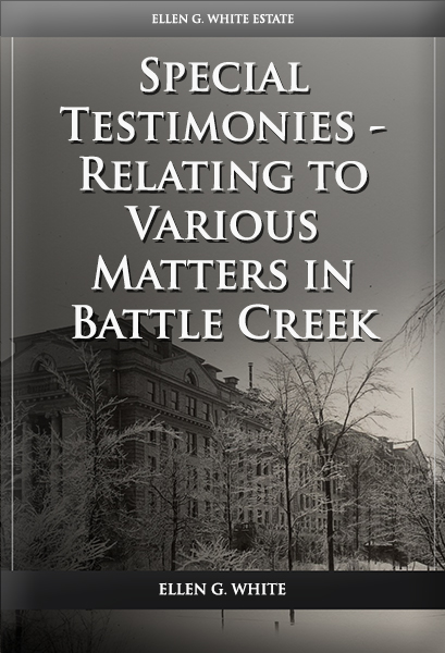 Special Testimonies - Relating to Various Matters in Battle Creek