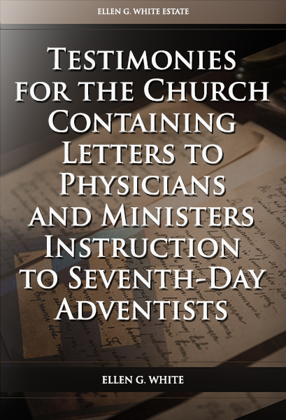 Testimonies for the Church Containing Letters to Physicians and Ministers Instruction to Seventh-Day Adventists