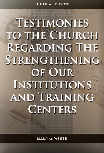 Testimonies to the Church Regarding The Strengthening of Our Institutions and Training Centers