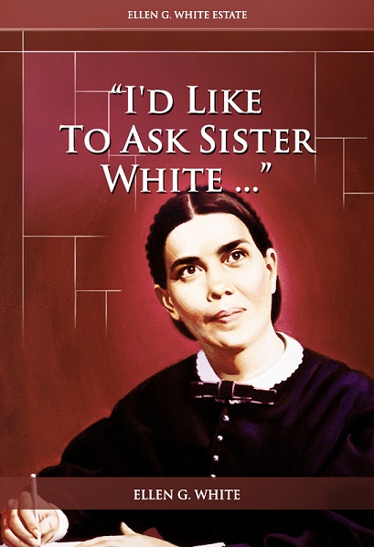 “I'd Like To Ask Sister White ...”