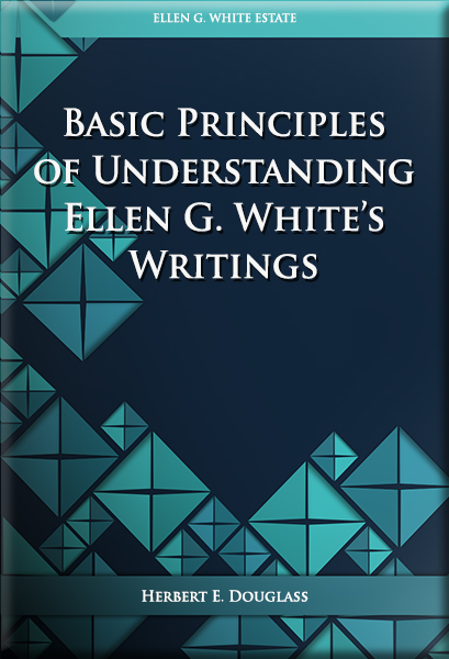 Basic Principles of Understanding Ellen G. White’s Writings