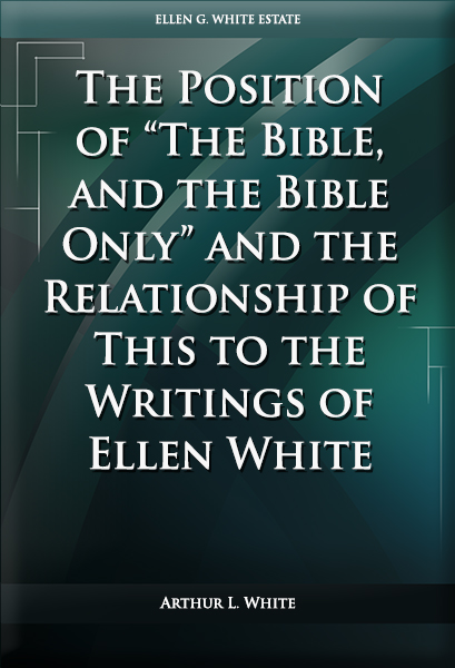 The Position of “The Bible, and the Bible Only” and the Relationship of This to the Writings of Ellen White