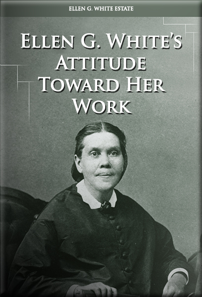 Ellen G. White’s Attitude Toward Her Work