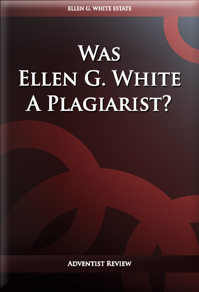Was Ellen G. White A Plagiarist?