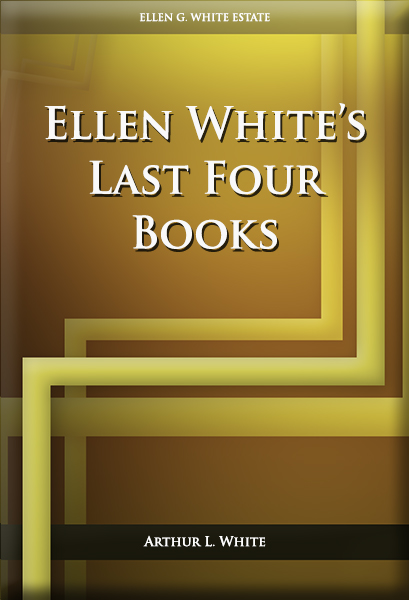 Ellen White’s Last Four Books